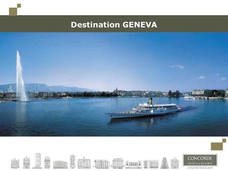 Destination GENEVA. A city of prestige where everything is possible  Capital of peace & health  More than 200 international organizations  United Nations.
