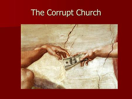 The Corrupt Church. 1. The Catholic Church had lost its focus on faith and was obsessed with power and money. 1. The Catholic Church had lost its focus.