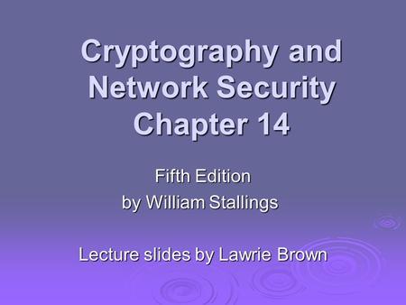 Cryptography and Network Security Chapter 14 Fifth Edition by William Stallings Lecture slides by Lawrie Brown.