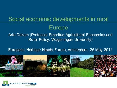 Social economic developments in rural Europe Arie Oskam (Professor Emeritus Agricultural Economics and Rural Policy, Wageningen University) European Heritage.