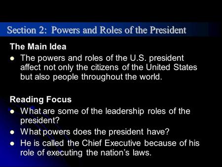 The Main Idea The powers and roles of the U.S. president affect not only the citizens of the United States but also people throughout the world. Reading.
