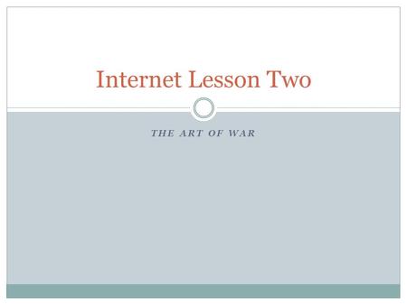 THE ART OF WAR Internet Lesson Two. Learning Objective Becoming proficient at internet based research. Use the guide to help direct you to find the information.