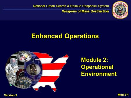 National Urban Search & Rescue Response System National Urban Search & Rescue Response System Weapons of Mass Destruction Module 2: Operational Environment.