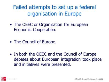 ©The McGraw-Hill Companies, 2004 Failed attempts to set up a federal organisation in Europe The OEEC or Organisation for European Economic Cooperation.