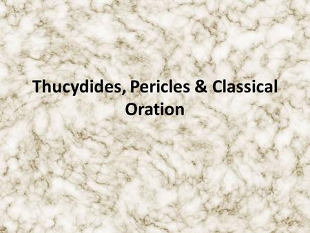 Thucydides, Pericles & Classical Oration. Thucydides 460 B.C.- 404 B.C. Important military magistrate in the Peloponnesian War Failed to protect Amphipolis,
