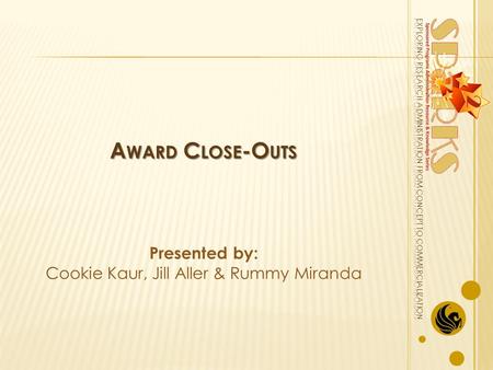 A WARD C LOSE -O UTS Presented by: Cookie Kaur, Jill Aller & Rummy Miranda.