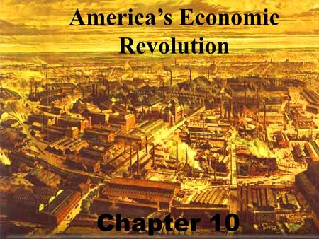 America’s Economic Revolution Chapter 10. Factors that allow Industrial Growth *Population *Transportation/communication *Technology *Business organization.