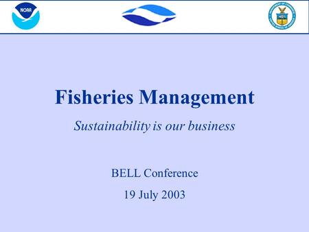 Fisheries Management Sustainability is our business BELL Conference 19 July 2003.