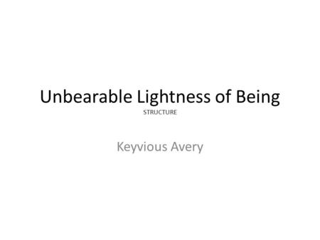 Unbearable Lightness of Being STRUCTURE Keyvious Avery.