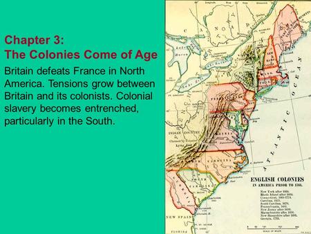 Chapter 3: The Colonies Come of Age Britain defeats France in North America. Tensions grow between Britain and its colonists. Colonial slavery becomes.