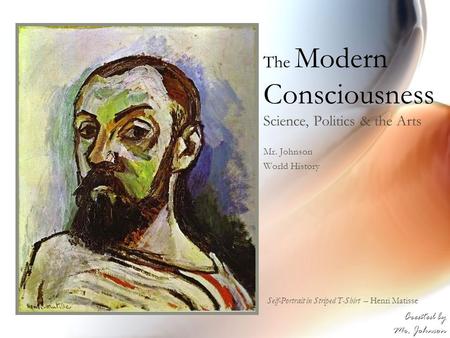 The Modern Consciousness Science, Politics & the Arts Mr. Johnson World History Self-Portrait in Striped T-Shirt – Henri Matisse Created by Mr. Johnson.
