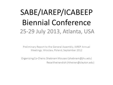 SABE/IAREP/ICABEEP Biennial Conference 25-29 July 2013, Atlanta, USA Preliminary Report to the General Assembly, IAREP Annual Meetings, Wroclaw, Poland,