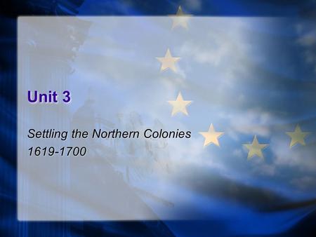 Unit 3 Settling the Northern Colonies 1619-1700 Settling the Northern Colonies 1619-1700.