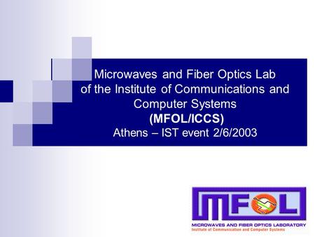 Microwaves and Fiber Optics Lab of the Institute of Communications and Computer Systems (MFOL/ICCS) Athens – IST event 2/6/2003.