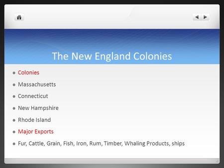 The New England Colonies Colonies Massachusetts Connecticut New Hampshire Rhode Island Major Exports Fur, Cattle, Grain, Fish, Iron, Rum, Timber, Whaling.