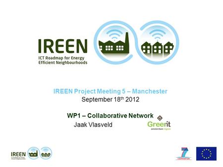 IREEN Project Meeting 5 – Manchester September 18 th 2012 WP1 – Collaborative Network Jaak Vlasveld.