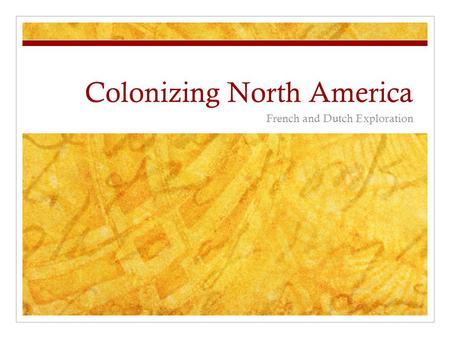 Colonizing North America French and Dutch Exploration.
