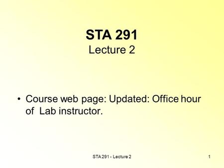 STA 291 - Lecture 21 STA 291 Lecture 2 Course web page: Updated: Office hour of Lab instructor.