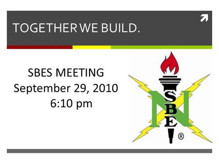  TOGETHER WE BUILD. SBES MEETING September 29, 2010 6:10 pm.
