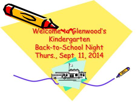 Welcome to Glenwood’s Kindergarten Back-to-School Night Thurs., Sept. 11, 2014.
