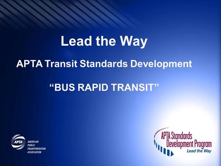 Lead the Way APTA Transit Standards Development “BUS RAPID TRANSIT”
