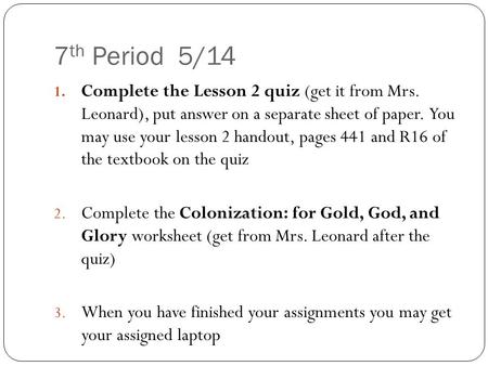 7 th Period 5/14 1. Complete the Lesson 2 quiz (get it from Mrs. Leonard), put answer on a separate sheet of paper. You may use your lesson 2 handout,