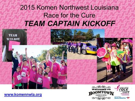 Louisville Affiliate 2015 Komen Northwest Louisiana Race for the Cure TEAM CAPTAIN KICKOFF www.komennwla.org.