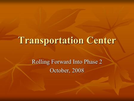 Transportation Center Rolling Forward Into Phase 2 October, 2008.