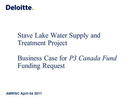 Stave Lake Water Supply and Treatment Project Business Case for P3 Canada Fund Funding Request AMWSC April 04 2011.