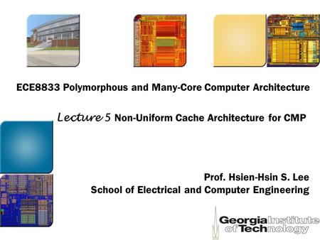 ECE8833 Polymorphous and Many-Core Computer Architecture Prof. Hsien-Hsin S. Lee School of Electrical and Computer Engineering Lecture 5 Non-Uniform Cache.