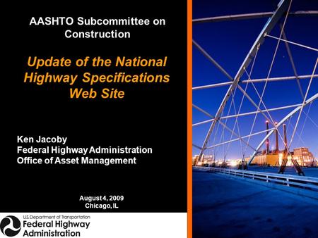 Update of the National Highway Specifications Web Site Ken Jacoby Federal Highway Administration Office of Asset Management August 4, 2009 Chicago, IL.