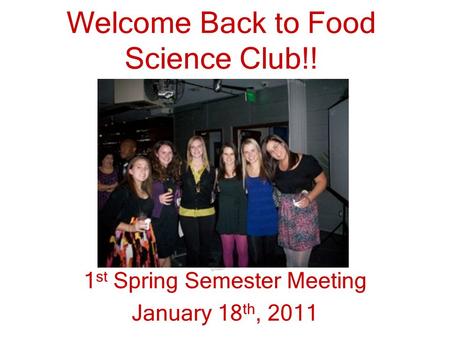 Welcome Back to Food Science Club!! 1 st Spring Semester Meeting January 18 th, 2011.