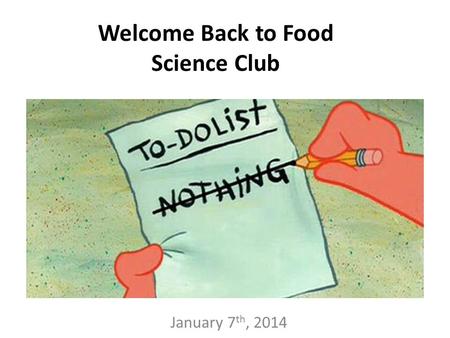 January 7 th, 2014 Welcome Back to Food Science Club.
