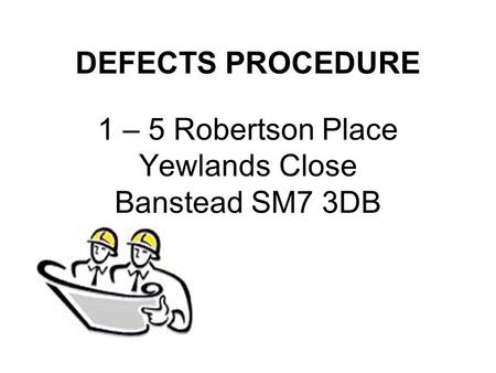 DEFECTS PROCEDURE 1 – 5 Robertson Place Yewlands Close Banstead SM7 3DB.