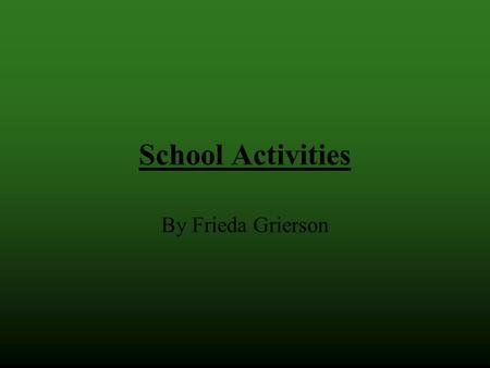 School Activities By Frieda Grierson. Assemblies We have a few assemblies. During the assemblies the principal says something and students get awarded.