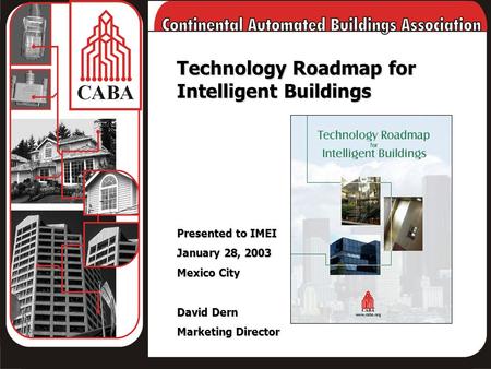 Technology Roadmap for Intelligent Buildings Presented to IMEI January 28, 2003 Mexico City David Dern Marketing Director.