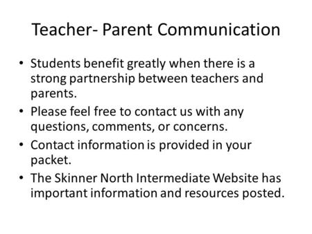Teacher- Parent Communication Students benefit greatly when there is a strong partnership between teachers and parents. Please feel free to contact us.