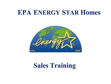EPA E NERGY S TAR Homes Sales Training. 2 Before We Begin: -How Do You Sell Your Homes?