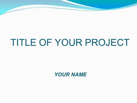 TITLE OF YOUR PROJECT YOUR NAME. ABSTRACT (for written report only) Example: A volcano is an opening on a planet’s surface or crust which allows hot magma,