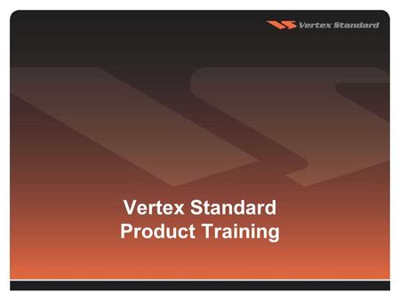 Vertex Standard Product Training. 2 Portables 3 VX-231 16 channel capacity 5 Watts power output (selectable to 1 Watt) MIL-STD 810 C/D/E 12.5/25 KHz.