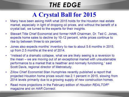 A Crystal Ball for 2015 Many have been asking HAR what 2015 holds for the Houston real estate market, especially in light of dropping oil prices, and without.