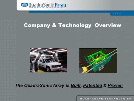 Company & Technology Overview The QuadraSonic Array is Built, Patented & Proven.