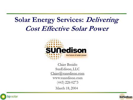 Solar Energy Services: Delivering Cost Effective Solar Power March 18, 2004 Claire Broido SunEdison, LLC  (443) 226.