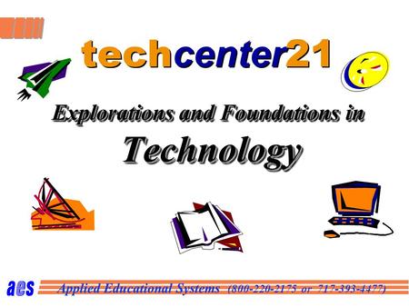 Applied Educational Systems (800-220-2175 or 717-393-4477) Explorations and Foundations in Technology tech center 21 Explorations and Foundations in Technology.