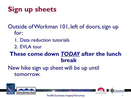 Sign up sheets Outside of Workman 101, left of doors, sign up for: 1.Data reduction tutorials 2.EVLA tour These come down TODAY after the lunch break New.