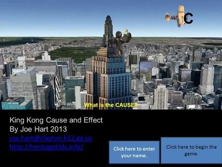 A B C What is the CAUSE? King Kong Cause and Effect By Joe Hart 2013  Click here to begin the game.