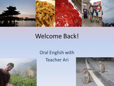 Welcome Back! Oral English with Teacher Ari. On your desk: Name tag Notebook Pen.
