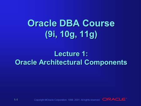 Oracle Documentation  Oracle DBA Course (9i, 10g, 11g) Lecture 1: Oracle Architectural Components.
