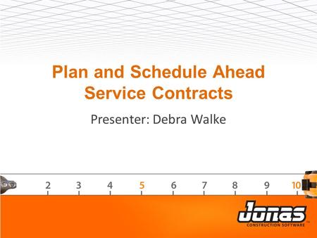 Plan and Schedule Ahead Service Contracts Presenter: Debra Walke.