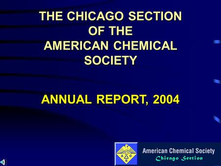 ANNUAL REPORT, 2004 THE CHICAGO SECTION OF THE AMERICAN CHEMICAL SOCIETY.